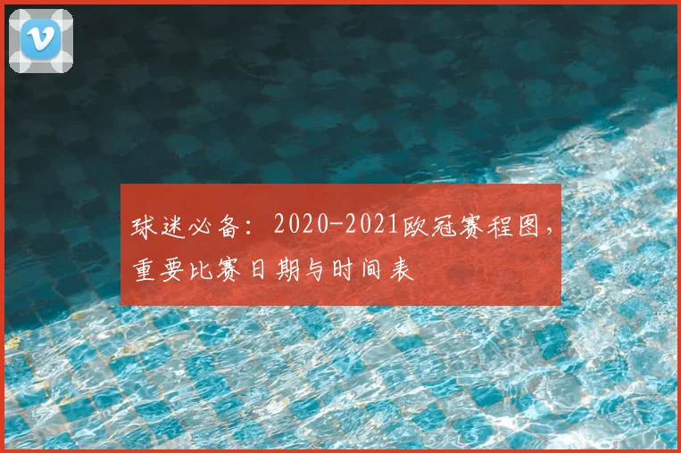 球迷必备：2020-2021欧冠赛程图，重要比赛日期与时间表